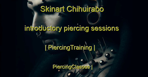 Skinart Chihuirabo introductory piercing sessions | PiercingTraining | PiercingClasses | SkinartTraining-Mexico